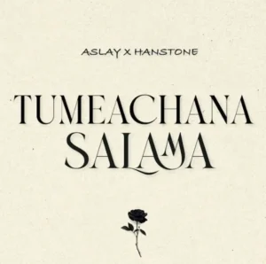 Aslay ft Hanstone – Tumeachana Salama