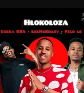 Ceeka RSA ft LeeMcKrazy & Felo Le – Hlokoloza
