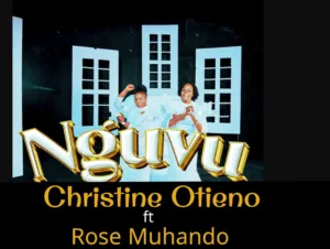 Christine Otieno ft Rose Muhando – Nguvu