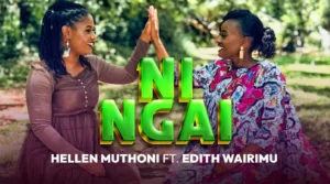 Hellen Muthoni ft Edith Wairimu – Ni Ngai