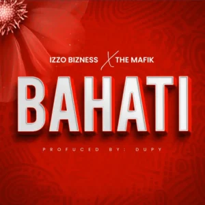 Izzo Bizness ft The Mafik – Bahati