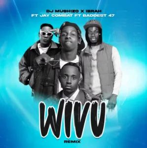 Dj Mushizo X Ibraah X Jay Combat ft Baddest 47 – Wivu (Remix)