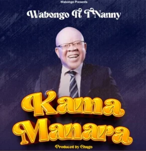 Wabongo ft T Nanny – Kama Manara