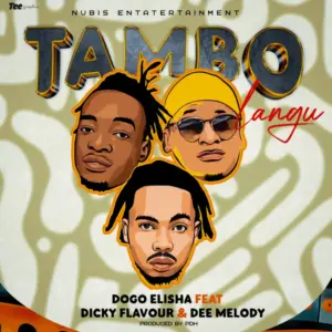 Dogo Elisha x Dicky Flavour x Dee Melody – Tambo