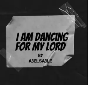 AbelsAble – I Am Dancing For My Lord