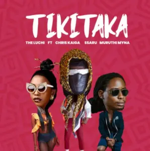 TheLuchi ft Chris Kaiga x Ssaru & Muruthi Myna – Tikitaka