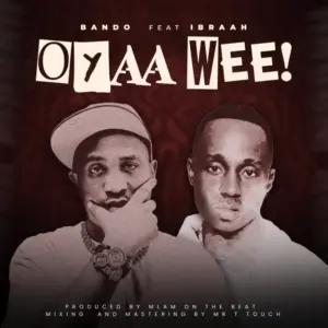 Bando ft Ibraah – Oyaah Weeeh