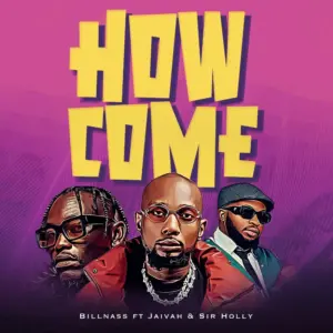 Billnass ft Jaivah & Sir Holly – How Come