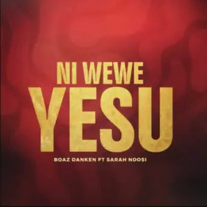 Boaz Danken ft Sarah Ndosi – Ni Wewe Yesu