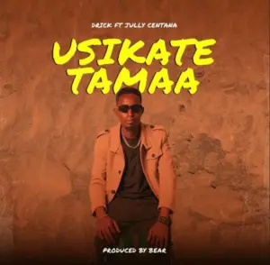Drick ft Jully Centana – Usikate Tamaa