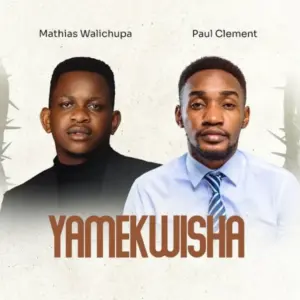 Mathias Walichupa ft Paul Clement – Yamekwisha