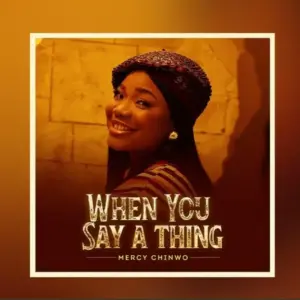 Mercy Chinwo – When You Say A Thing