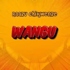 Raazu Chikwenze – Wangu