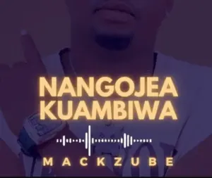 Mack Zube – Nangojea Kuambiwa