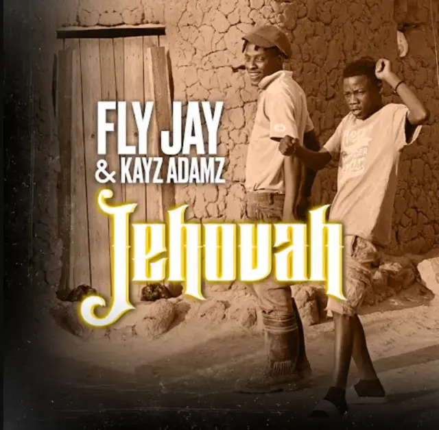 Fly Jay ft Kayz Adamz – Jehovah