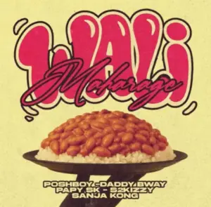 Poshboy ft S2kizzy x Daddy Bway x Papy SK & Sanja Kong – Wali Maharage