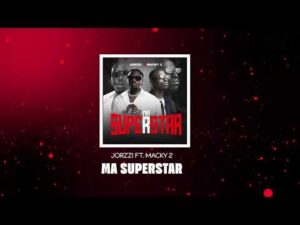 Jorzzi Ft Macky 2 – Ma Superstar