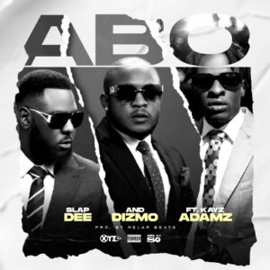 Slap Dee Ft Kayz Adams X Dizmo – ABO