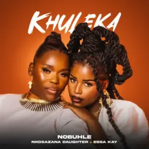 Nobuhle, Nkosazana Daughter x Essa Kay – Khuleka
