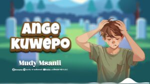 Mudy Msanii – ANGEKUWEPO