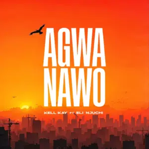 Kell Kay – Agwanawo Ft Eli Njuchi