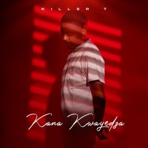Killer T – Kana Kwayedza