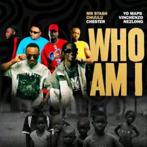 Mr Stash x Chuulu x Chester x Yo maps x Vinchenzo x Nezlong – WHO AM I