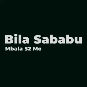 Mbala 52 Mc – Bila Sababu