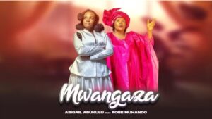 Abigail Asukulu Ft Rose Muhando Mwangaza