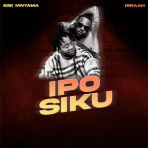 B2k Mnyama Ft Ibraah – Ipo Siku