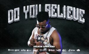 Kelechi Africana – Do You Believe
