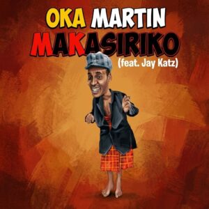 Oka Martin Ft Jay KATZ – Makasiriko